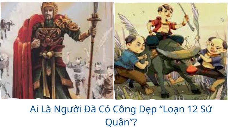 ai-la-nguoi-da-co-cong-dep-loan-12-su-quan