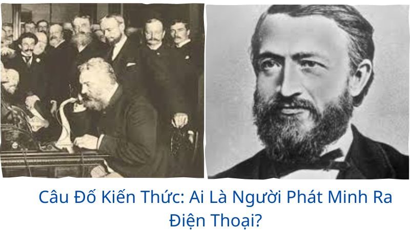 cau-do-kien-thuc-ai-la-nguoi-phat-minh-ra-dien-thoai