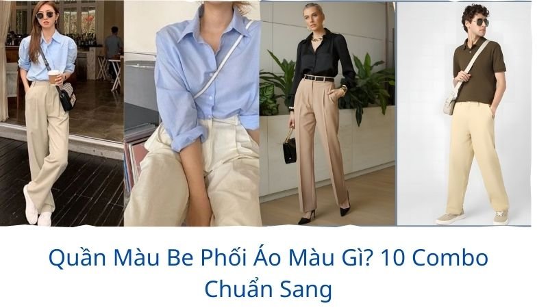 quần màu be phối áo màu gì