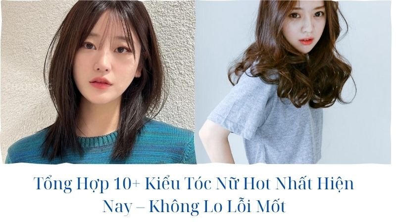 Kiểu tóc nữ hot nhất hiện nay
