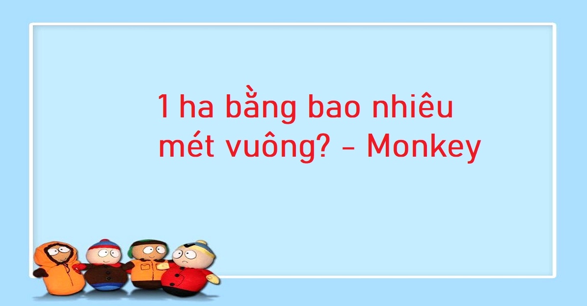 1 ha bằng bao nhiêu mét vuông? Bảng quy đổi héc ta chuẩn