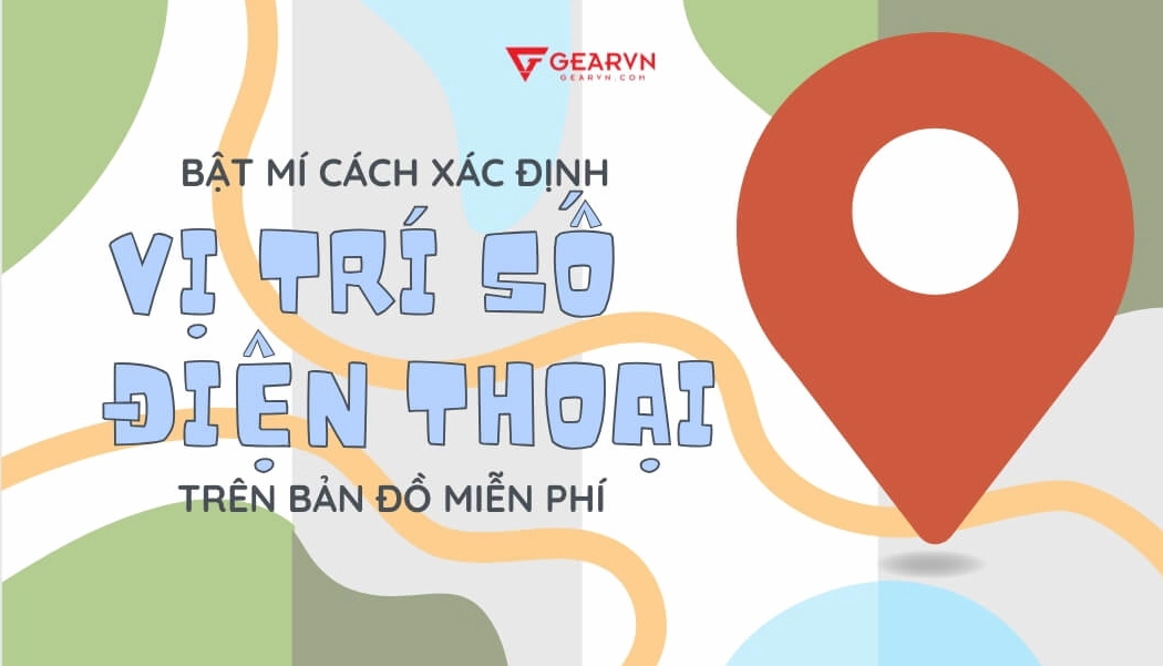 cach-dinh-vi-so-dien-thoai-nhanh-chong-chinh-xac-nhat-2026_234