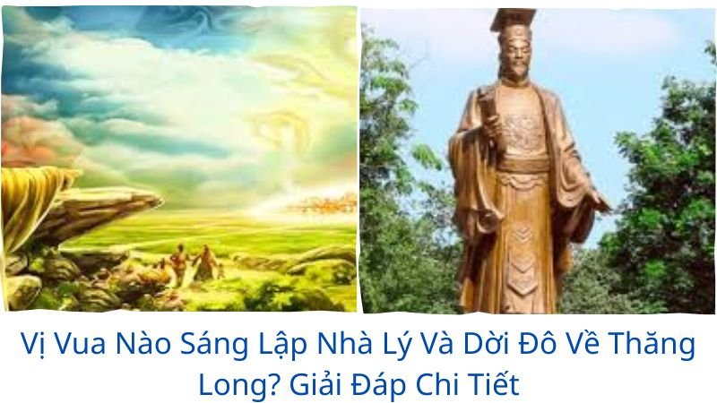 vị vua nào sáng lập nhà lý và dời đô về thăng long?