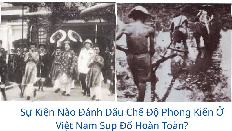 sự kiện nào đánh dấu chế độ phong kiến ở việt nam sụp đổ hoàn toàn?