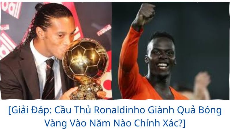 Cầu Thủ Ronaldinho Giành Quả Bóng Vàng Vào Năm Nào?