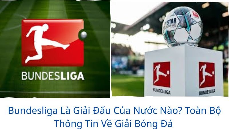 bundesliga là giải đấu thuộc quốc gia nào?