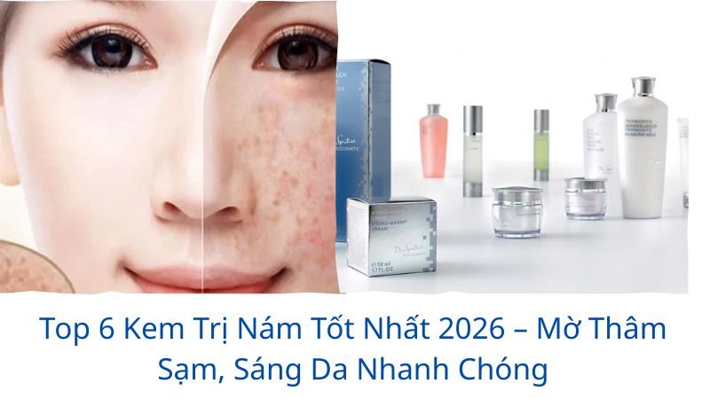 top 6 kem trị nám tốt nhất