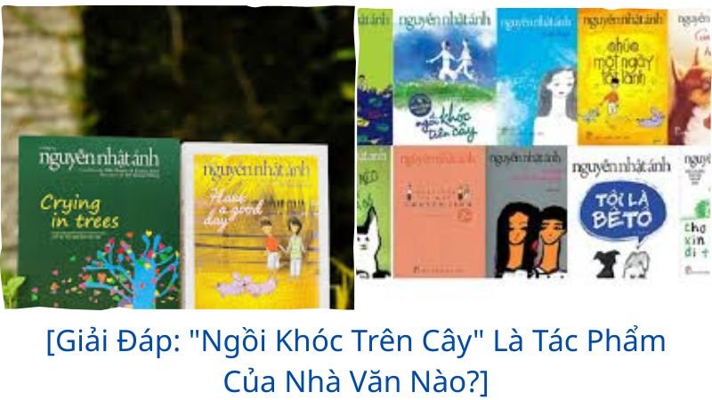 “ngồi khóc trên cây” là tác phẩm của nhà văn nào?