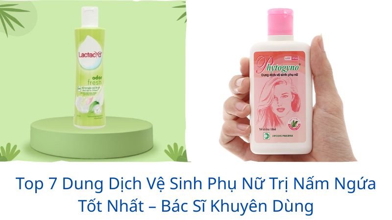 dung dịch vệ sinh phụ nữ trị nấm ngứa