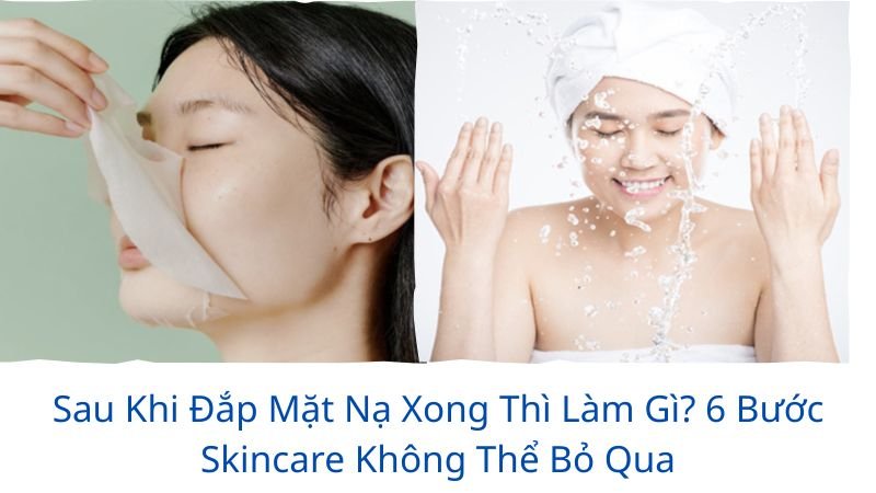 sau khi đắp mặt nạ xong thì làm gì