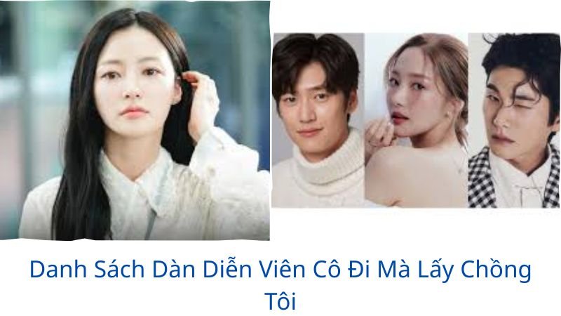 dàn diễn viên trong cô đi mà lấy chồng tôi