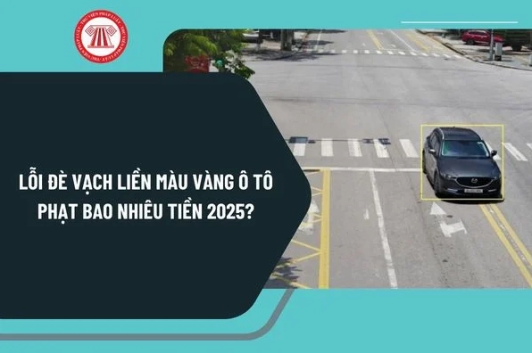 Lỗi đè vạch liền màu vàng ô tô phạt bao nhiêu tiền 2025? Đè vạch liền màu vàng ô tô gây tai nạn giao thông phạt bao nhiêu?