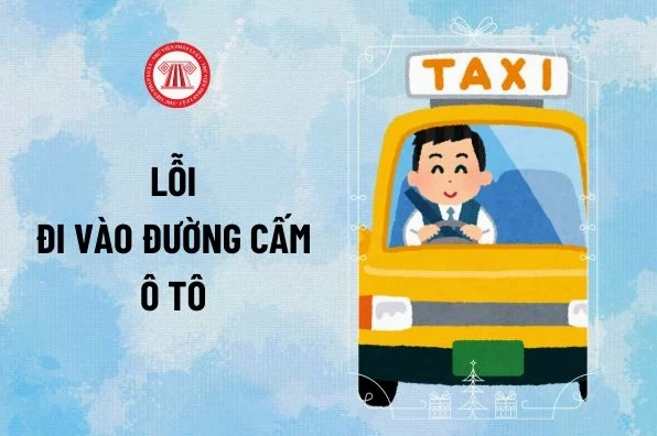 Lỗi đi vào đường cấm ô tô phạt bao nhiêu tiền theo quy định pháp luật?