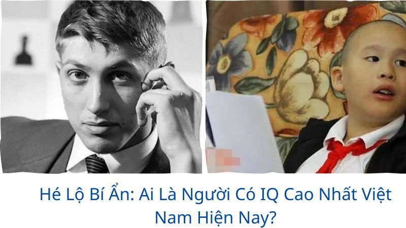 nguoi-co-iq-cao-nhat-viet-nam-la-ai