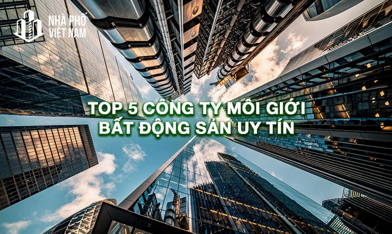 Top 5 Công Ty Môi Giới Nhà Đất Uy Tín Tại Việt Nam